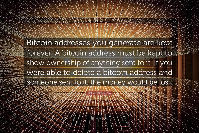 Satoshi Nakamoto Quote: “Bitcoin addresses you generate are kept forever. A  bitcoin address