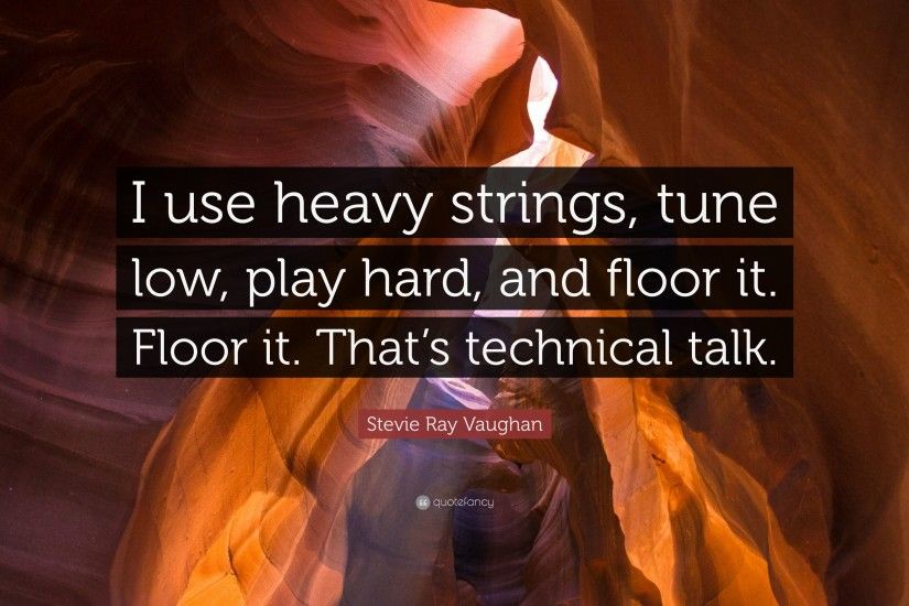 Stevie Ray Vaughan Quote: “I use heavy strings, tune low, play hard