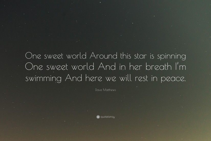 Dave Matthews Quote: “One sweet world Around this star is spinning One  sweet world