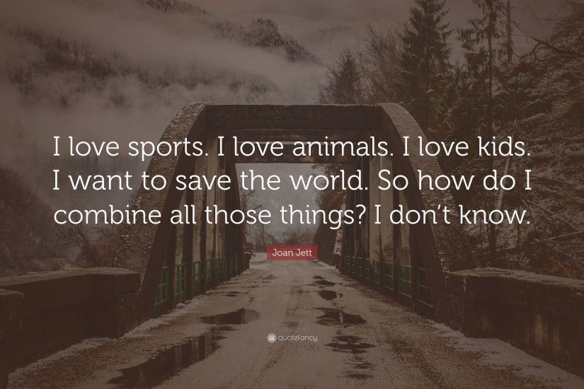 Joan Jett Quote: “I love sports. I love animals. I love kids
