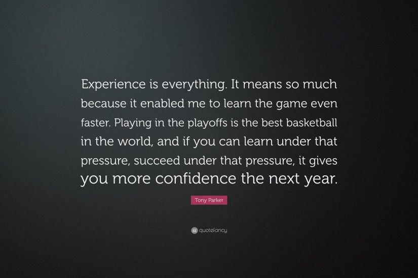 Tony Parker Quote: “Experience is everything. It means so much because it  enabled