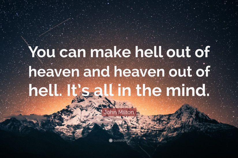 John Milton Quote: “You can make hell out of heaven and heaven out of