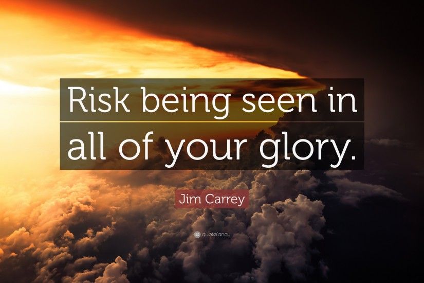 Jim Carrey Quote: “Risk being seen in all of your glory.”