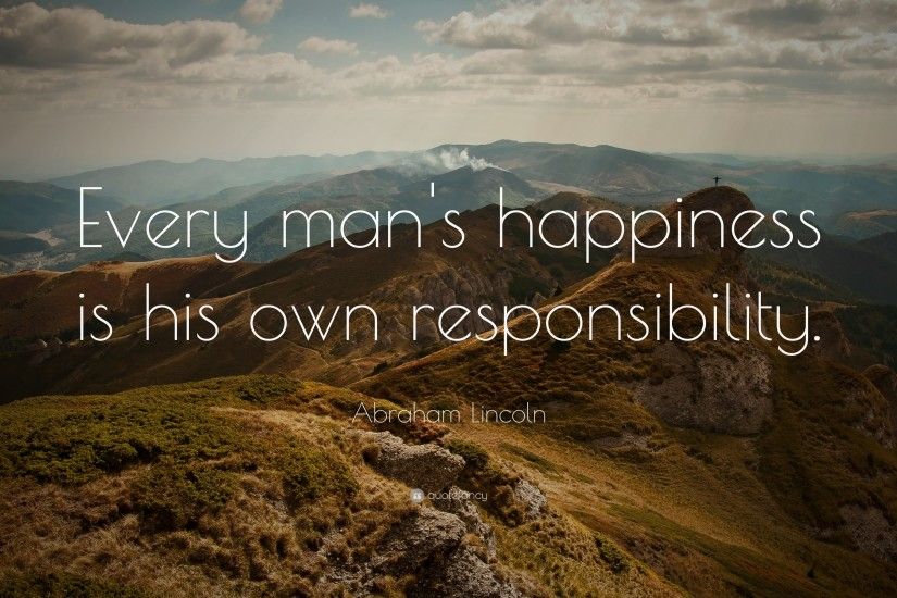 Abraham Lincoln Quote: “Every man's happiness is his own responsibility.”