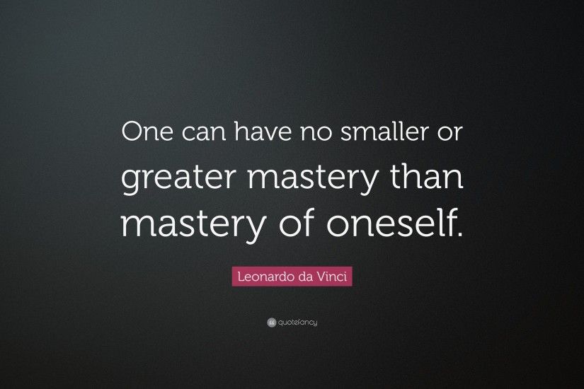 Leonardo da Vinci Quote: “One can have no smaller or greater mastery than  mastery