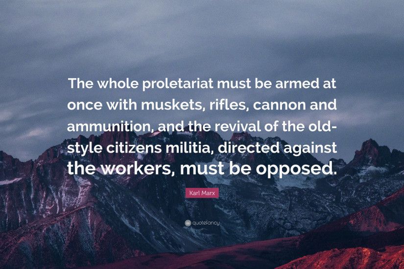 Karl Marx Quote: “The whole proletariat must be armed at once with muskets,