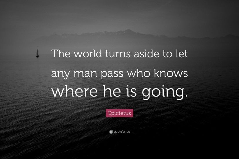 Philosophical Quotes: “The world turns aside to let any man pass who knows  where