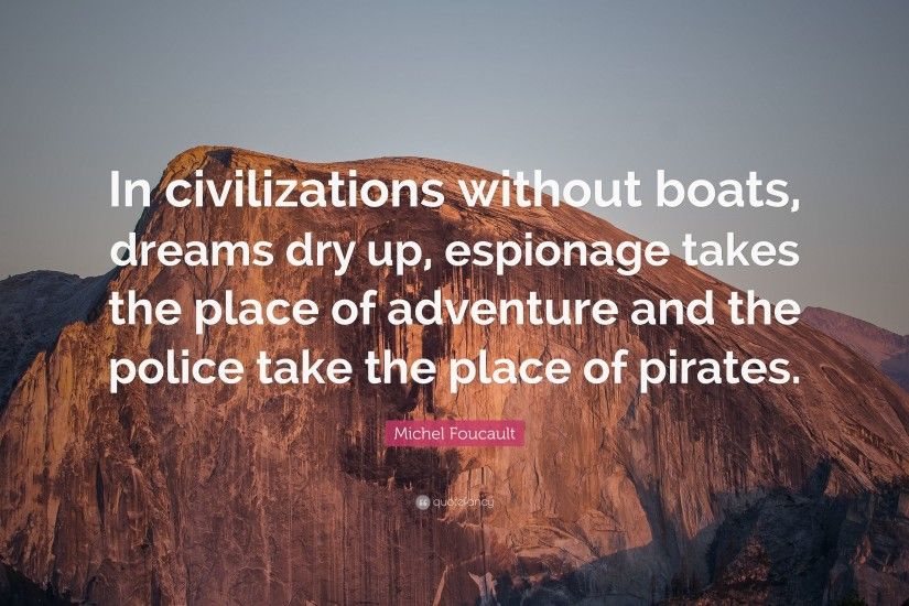 Michel Foucault Quote: “In civilizations without boats, dreams dry up,  espionage takes