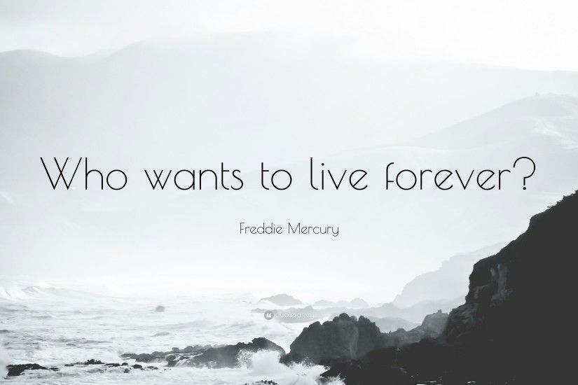 Freddie Mercury Quote: “Who wants to live forever?”