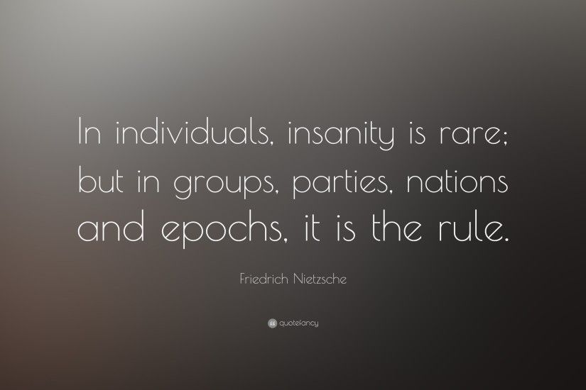 Friedrich Nietzsche Quote: “In individuals, insanity is rare; but in groups,