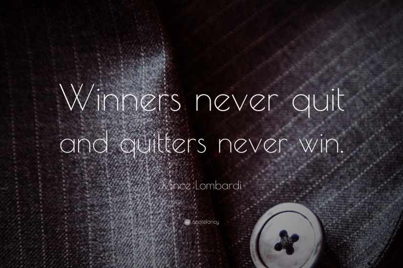 Vince Lombardi Quote: “Winners never quit and quitters never win.”
