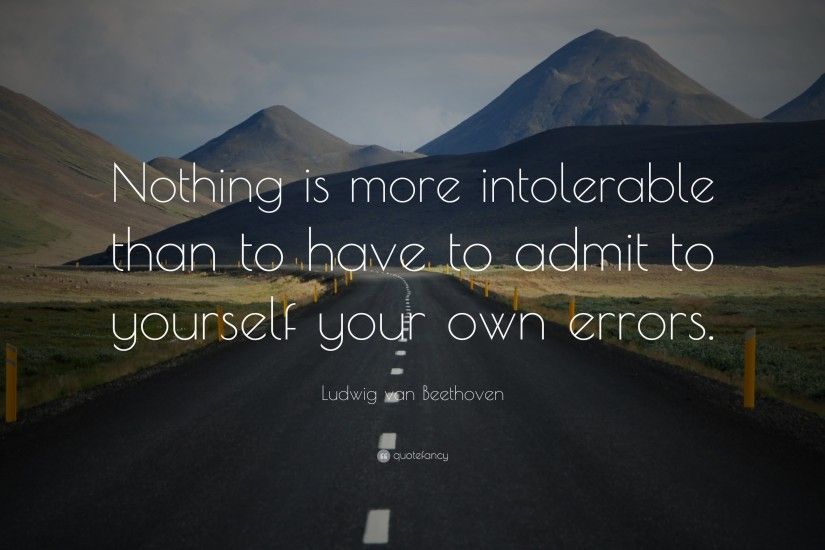 Ludwig van Beethoven Quote: “Nothing is more intolerable than to have to  admit to