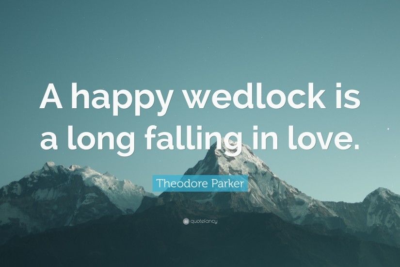 Theodore Parker Quote: “A happy wedlock is a long falling in love.”