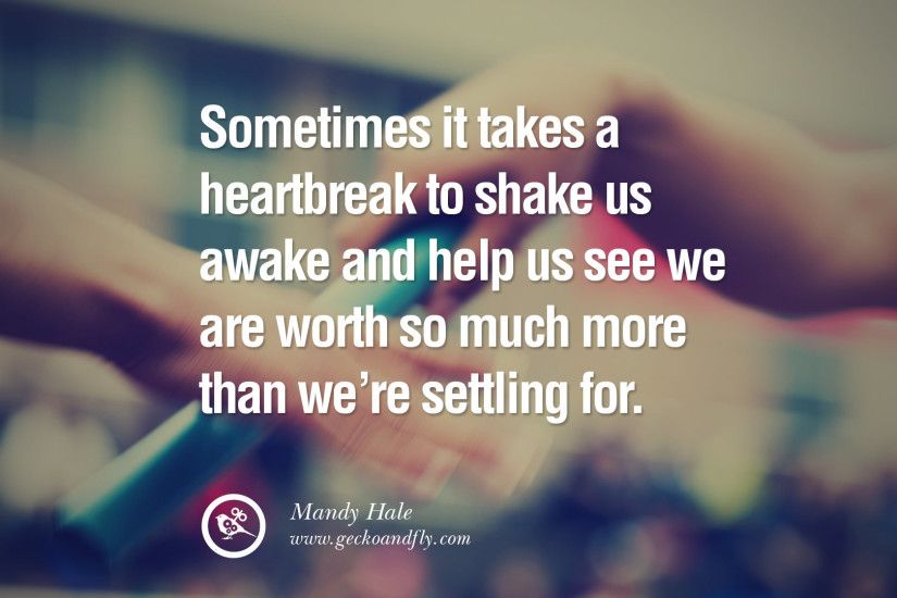 Sometimes it takes a heartbreak to shake us awake and help us see we are  worth