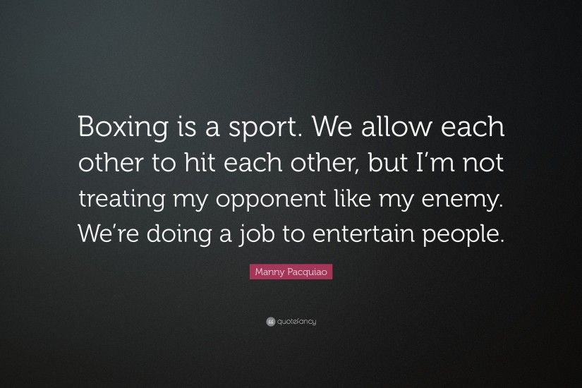 Manny Pacquiao Quote: “Boxing is a sport. We allow each other to hit