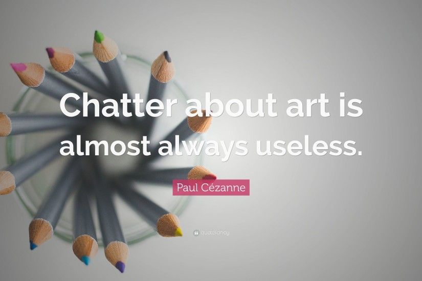 Paul CÃ©zanne Quote: “Chatter about art is almost always useless.”