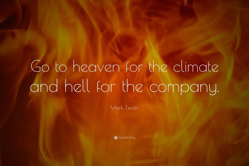 Mark Twain Quote: “Go to heaven for the climate and hell for the company
