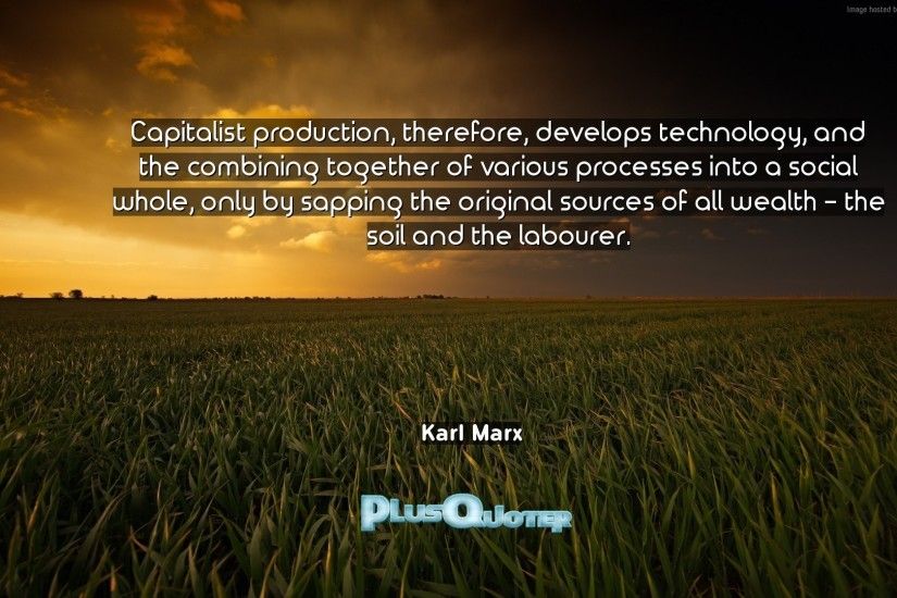 Download Wallpaper with inspirational Quotes- "Capitalist production,  therefore, develops technology, and
