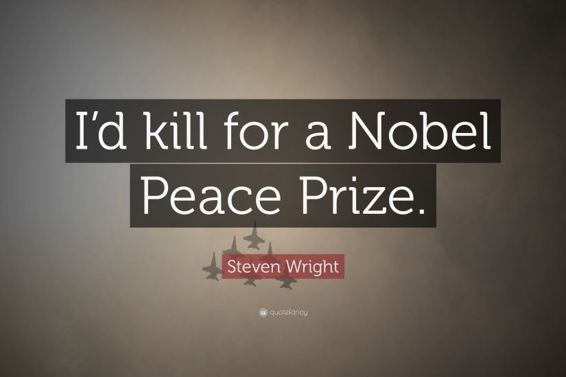 Funny Quotes: “I'd kill for a Nobel Peace Prize.” —