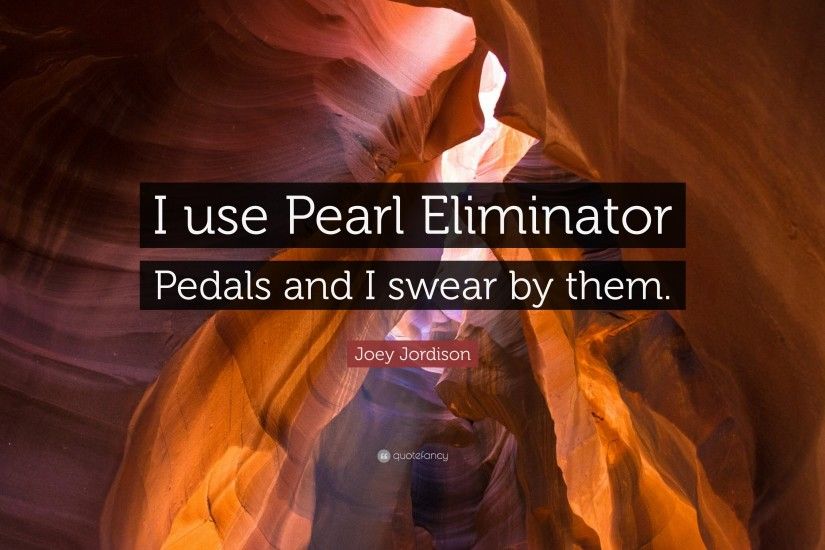 Joey Jordison Quote: “I use Pearl Eliminator Pedals and I swear by them.
