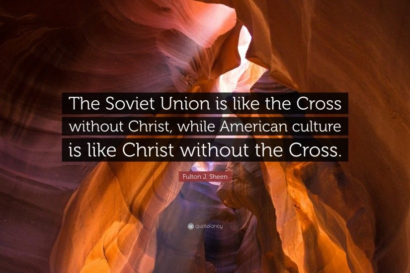 Fulton J. Sheen Quote: “The Soviet Union is like the Cross without Christ