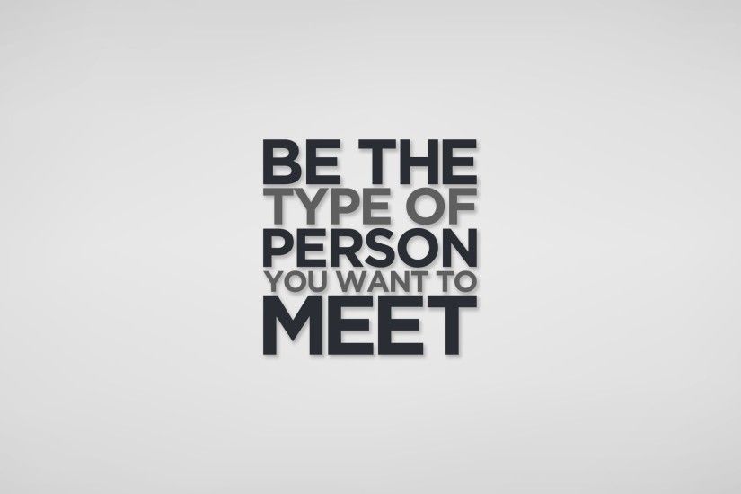 Be the type of person you want to meet.