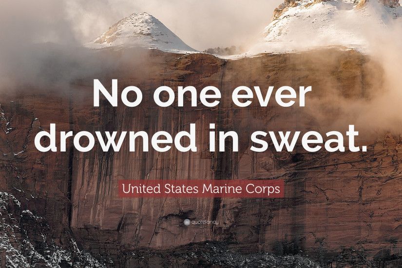 United States Marine Corps Quote: “No one ever drowned in sweat.”