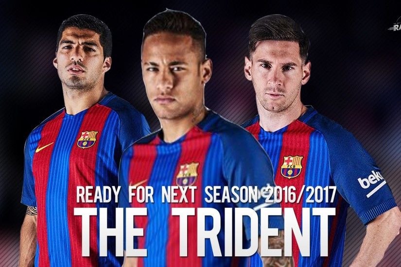 Messi - Suarez - Neymar | Ready For Next Season 2016/2017 - HD - YouTube
