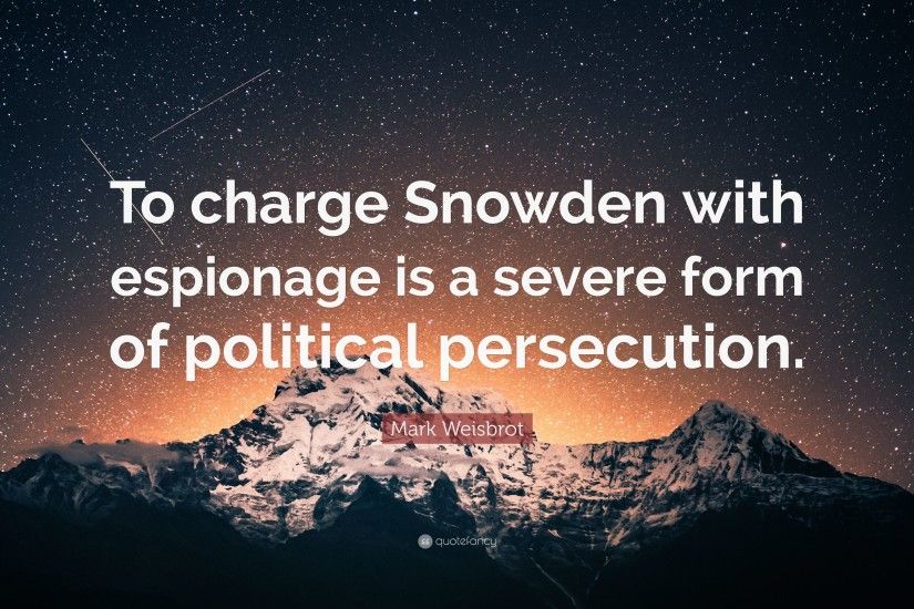 Mark Weisbrot Quote: “To charge Snowden with espionage is a severe form of  political