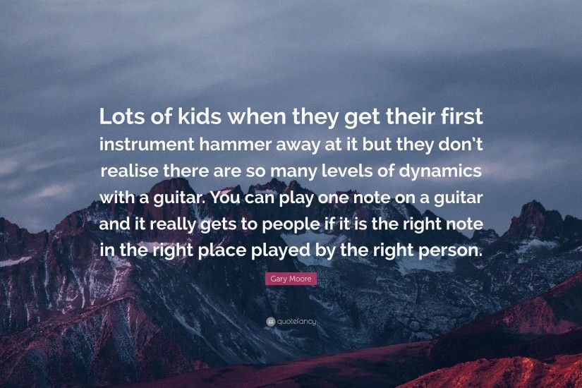Gary Moore Quote: “Lots of kids when they get their first instrument hammer  away