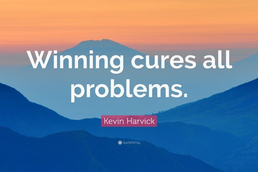 Kevin Harvick Quote: “Winning cures all problems.”