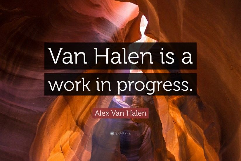 Alex Van Halen Quote: “Van Halen is a work in progress.”