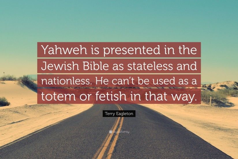 Terry Eagleton Quote: “Yahweh is presented in the Jewish Bible as stateless  and nationless