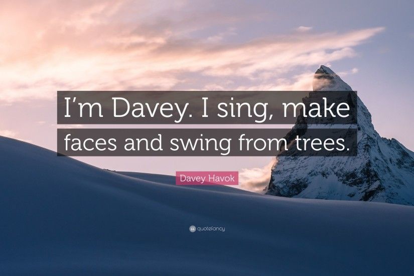 Davey Havok Quote: “I'm Davey. I sing, make faces and