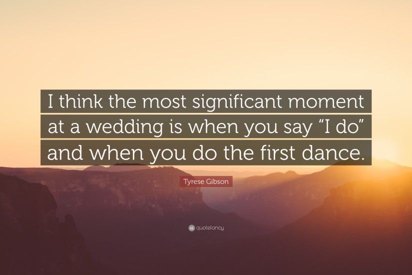 Tyrese Gibson Quote: “I think the most significant moment at a wedding is  when