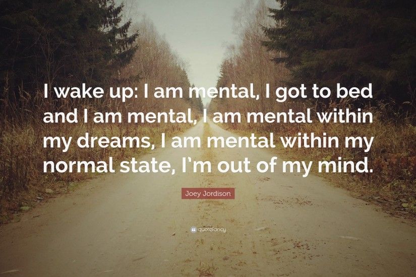 Joey Jordison Quote: “I wake up: I am mental, I got to