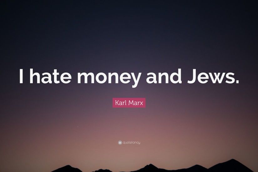 Karl Marx Quote: “I hate money and Jews.”