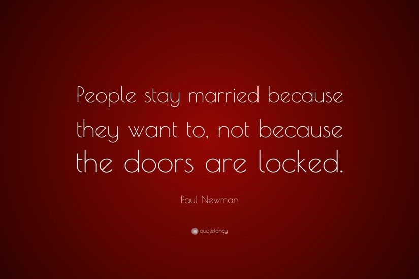 Paul Newman Quote: “People stay married because they want to, not because  the