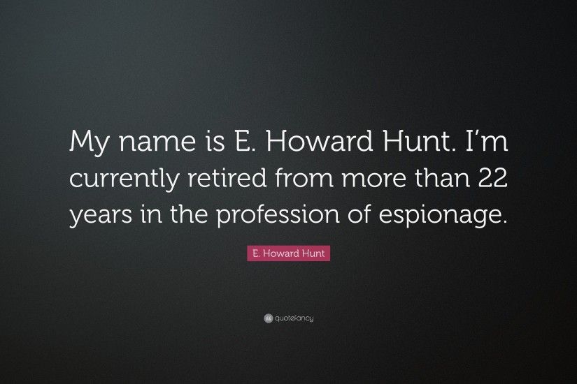 E. Howard Hunt Quote: “My name is E. Howard Hunt. I