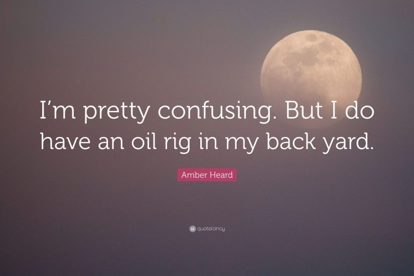 Amber Heard Quote: “I'm pretty confusing. But I do have an