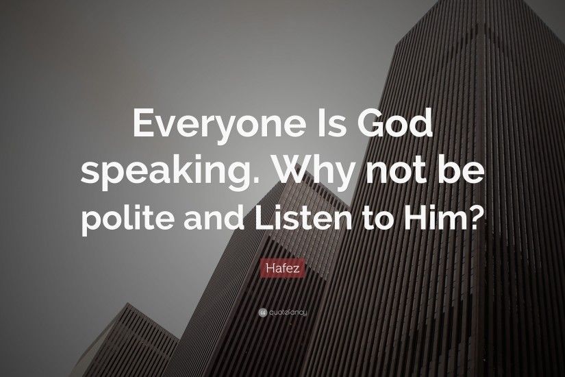 Hafez Quote: “Everyone Is God speaking. Why not be polite and Listen to
