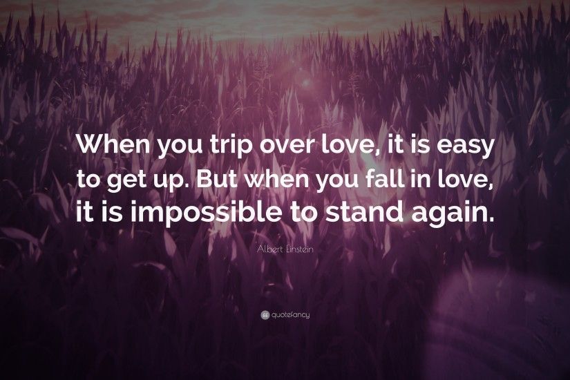Love Quotes: “When you trip over love, it is easy to get up