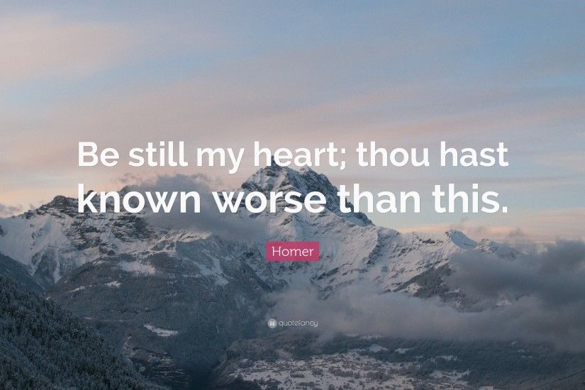 Broken Heart Quotes: “Be still my heart; thou hast known worse than this
