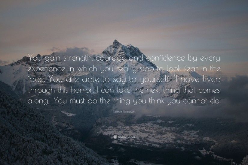 Quotes About Strength: “You gain strength, courage and confidence by every  experience in