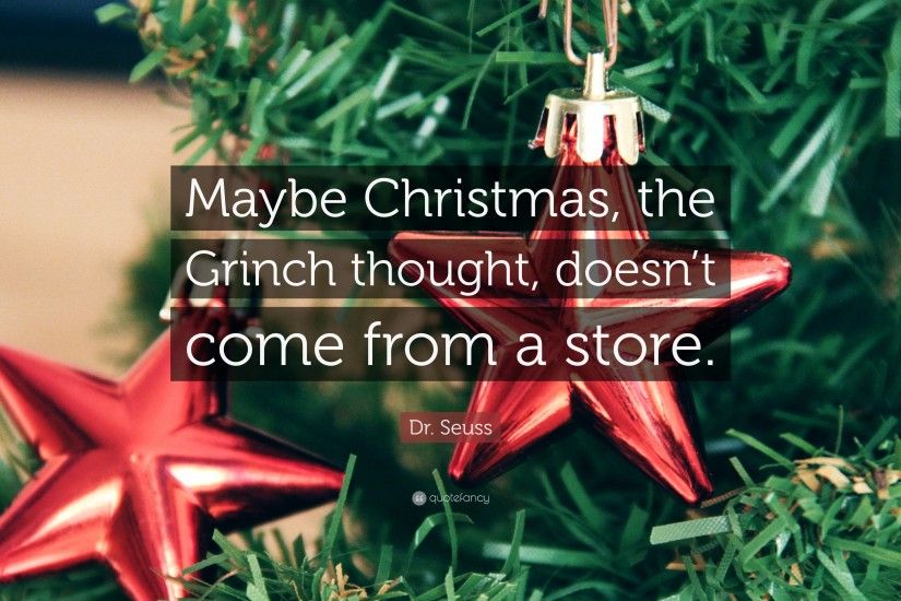 Dr. Seuss Quote: “Maybe Christmas, the Grinch thought, doesn't