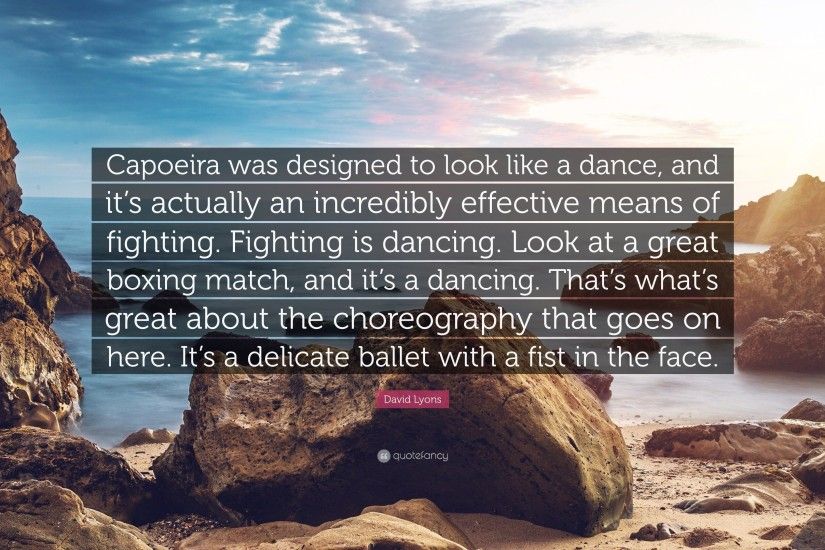 David Lyons Quote: “Capoeira was designed to look like a dance, and it's