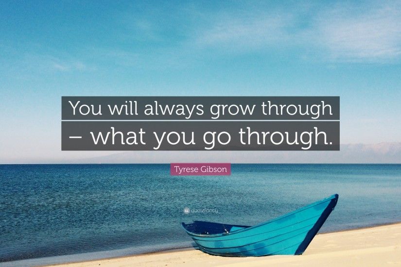 Tyrese Gibson Quote: “You will always grow through – what you go through.