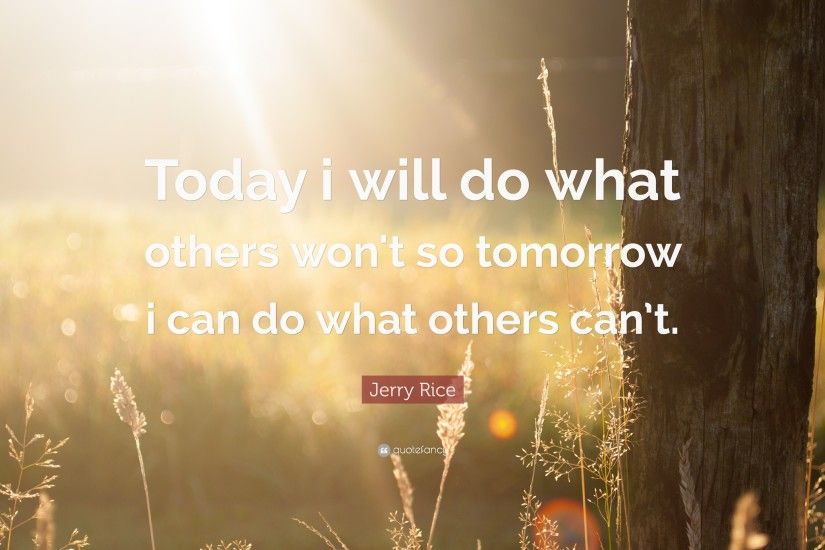 Jerry Rice Quote: “Today i will do what others won't so tomorrow