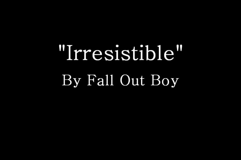 Irresistible - Fall Out Boy (Lyrics)