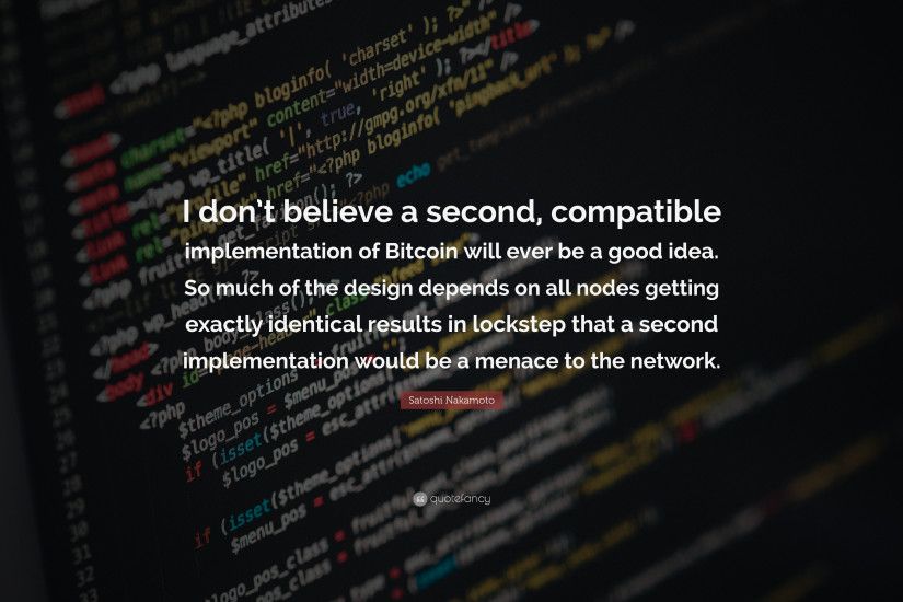 Satoshi Nakamoto Quote: “I don't believe a second, compatible  implementation of